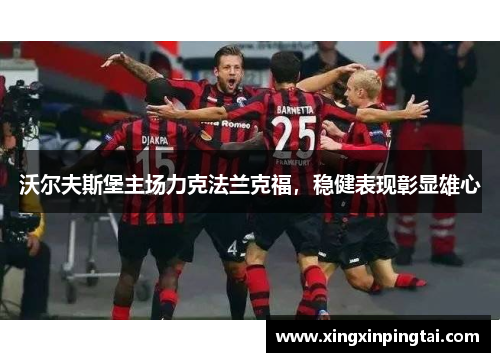 沃尔夫斯堡主场力克法兰克福，稳健表现彰显雄心